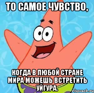 То самое чувство, Когда в любой стране мира можешь встретить уйгура., Мем Патрик