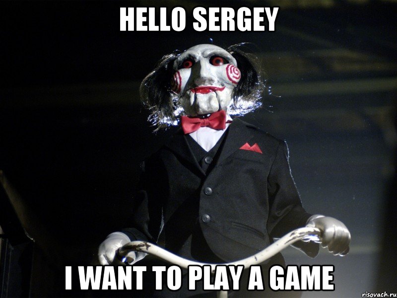 Hello Sergey I want to play a game