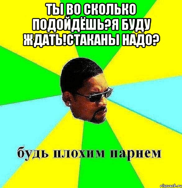 Ты во сколько подойдёшь?Я буду ждать!Стаканы надо? , Мем Плохой парень