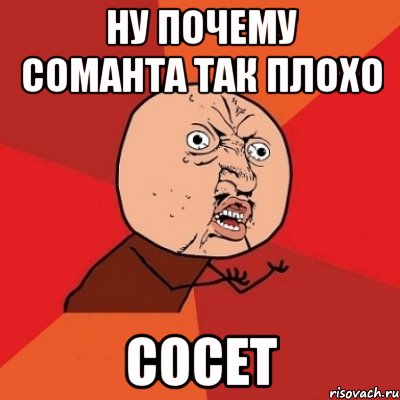 ну почему соманта так плохо СОСЕТ, Мем Почему