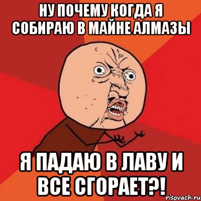 Ну почему когда я собираю в майне алмазы Я падаю в лаву и все сгорает?!, Мем Почему