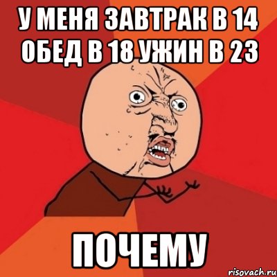 у меня завтрак в 14 обед в 18 ужин в 23 почему, Мем Почему