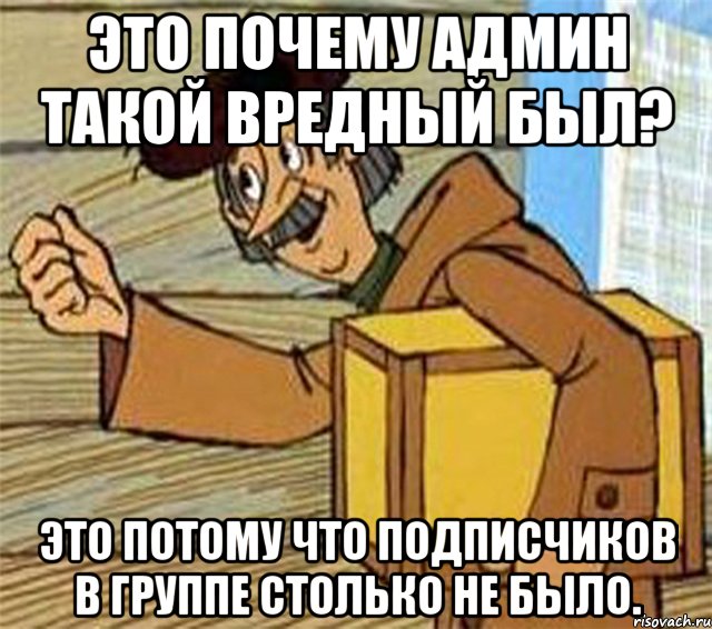 Это почему админ такой вредный был? Это потому что подписчиков в группе столько не было.