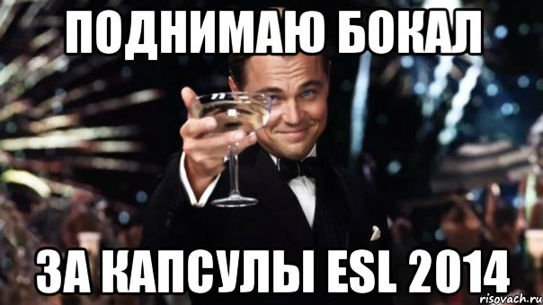 Поднимаю бокал За капсулы ESL 2014, Мем Великий Гэтсби (бокал за тех)