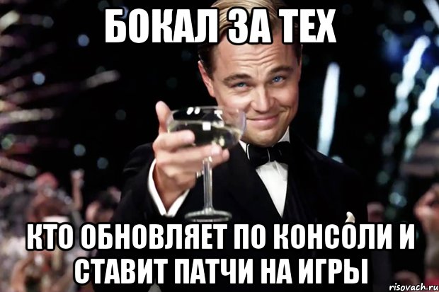 БОКАЛ ЗА ТЕХ КТО ОБНОВЛЯЕТ ПО КОНСОЛИ И СТАВИТ ПАТЧИ НА ИГРЫ, Мем Великий Гэтсби (бокал за тех)