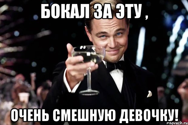 бокал за эту , очень смешную девочку!, Мем Великий Гэтсби (бокал за тех)