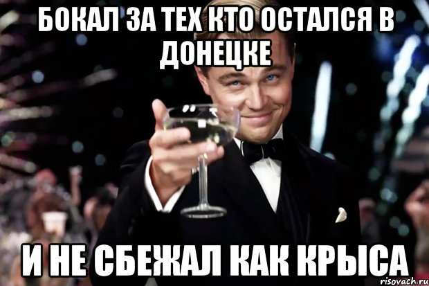 БОКАЛ ЗА ТЕХ КТО ОСТАЛСЯ В ДОНЕЦКЕ И НЕ СБЕЖАЛ КАК КРЫСА, Мем Великий Гэтсби (бокал за тех)