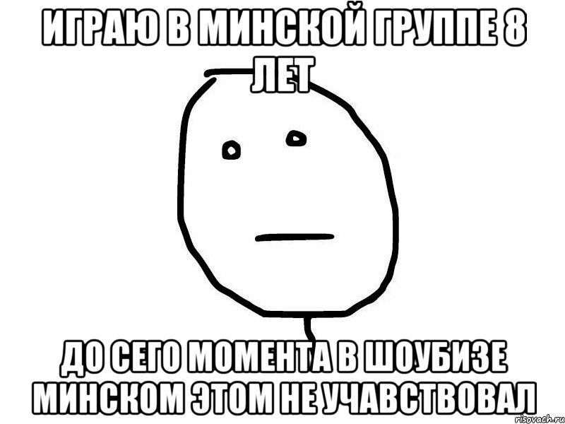 Играю в минской группе 8 лет до сего момента в шоубизе минском этом не учавствовал, Мем poker face