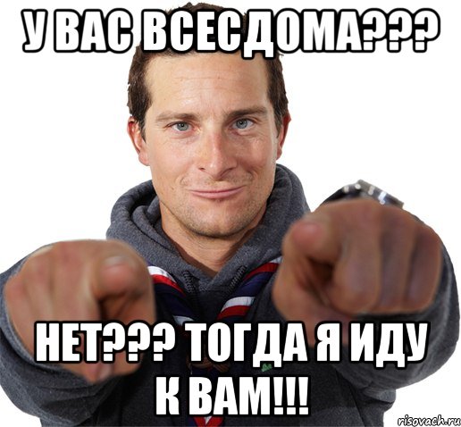 У ВАС ВСЕСДОМА??? НЕТ??? ТОГДА Я ИДУ К ВАМ!!!, Мем прикол