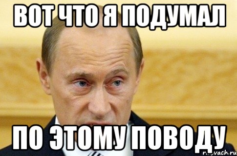 вот что я подумал по этому поводу, Мем путин