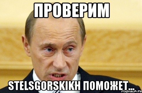 Проверим Stelsgorskikh поможет..., Мем путин