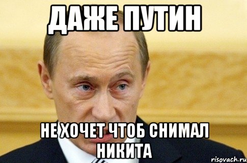 Даже Путин Не хочет чтоб снимал Никита, Мем путин