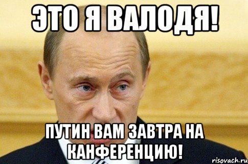 Это я валодя! Путин вам завтра на канференцию!, Мем путин