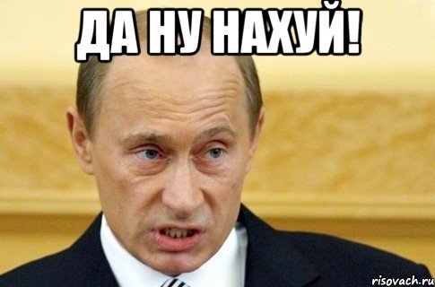 Да ну нахуй! , Мем путин