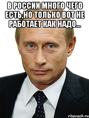 В России много чего есть,но только вот не работает как надо... , Мем Путин