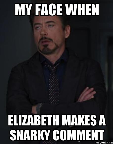 My face when Elizabeth makes a snarky comment, Мем твое выражение лица