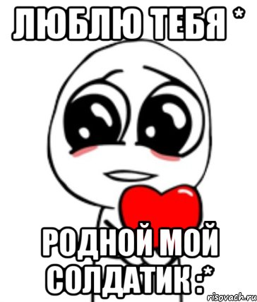 Люблю тебя * родной мой солдатик :*, Мем  Я тебя люблю