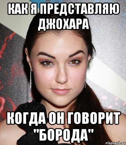 как я представляю Джохара когда он говорит "борода", Мем  Саша Грей улыбается