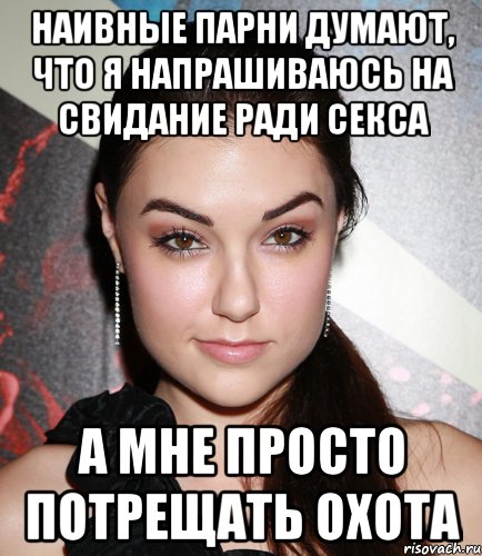 Наивные парни думают, что я напрашиваюсь на свидание ради секса А мне просто потрещать охота, Мем  Саша Грей улыбается