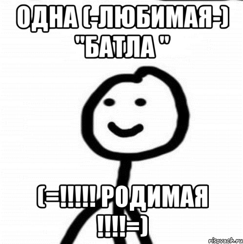 Одна (-ЛюБимая-) "Батла " (=!!!!! РОДИМАЯ !!!!=), Мем Теребонька (Диб Хлебушек)