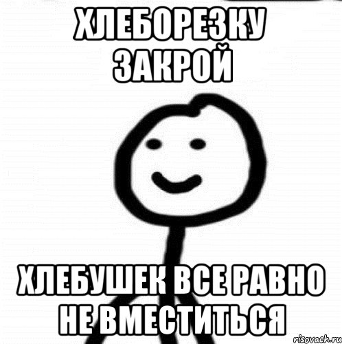 Хлеборезку закрой хлебушек все равно не вместиться, Мем Теребонька (Диб Хлебушек)