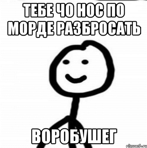 Тебе чо нос по морде разбросать ВОРОБуШЕГ, Мем Теребонька (Диб Хлебушек)