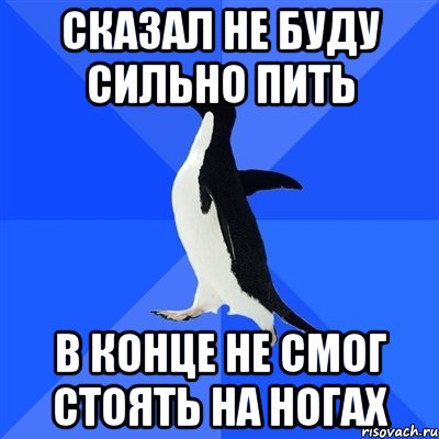 сказал не буду сильно пить в конце не смог стоять на ногах, Мем  Социально-неуклюжий пингвин