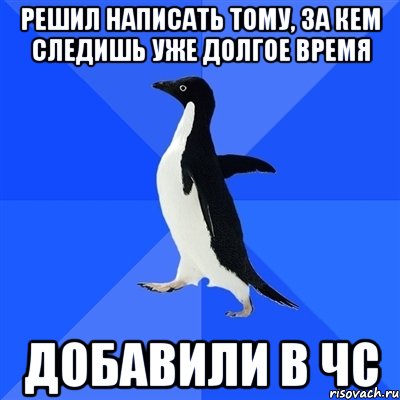 решил написать тому, за кем следишь уже долгое время добавили в чс, Мем  Социально-неуклюжий пингвин