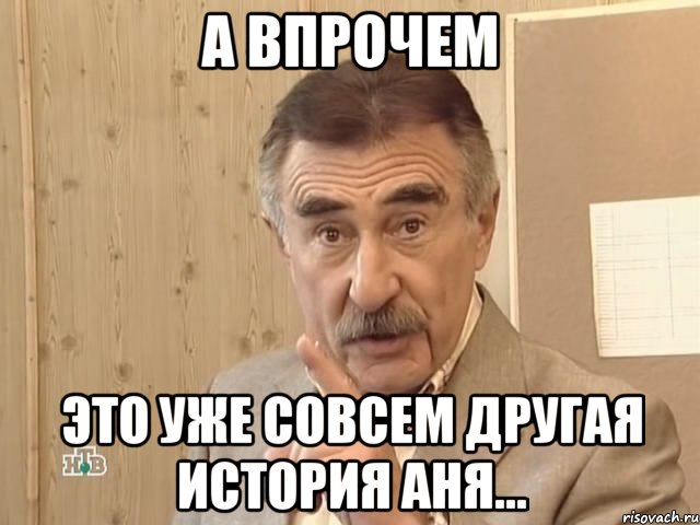 А впрочем Это уже совсем другая история Аня..., Мем Каневский (Но это уже совсем другая история)