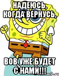 Надеюсь, когда вернусь, BOB уже будет с нами!!!, Мем спанч боб