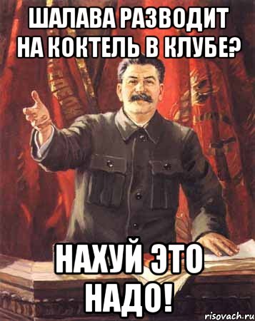 Шалава разводит на коктель в клубе? нахуй это надо!, Мем  сталин цветной