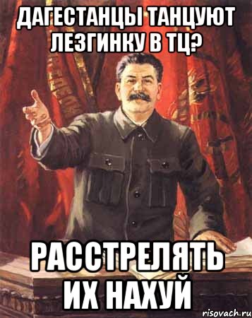 Дагестанцы танцуют лезгинку в ТЦ? Расстрелять их нахуй, Мем  сталин цветной