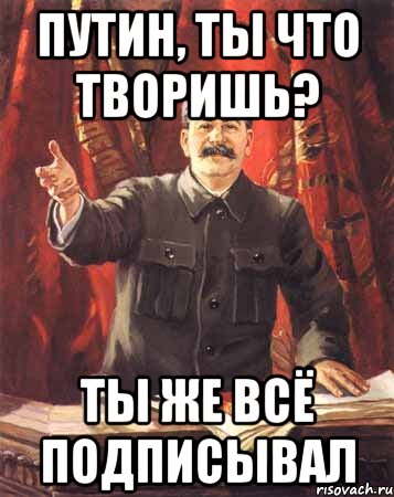 Путин, ты что творишь? Ты же всё подписывал, Мем  сталин цветной