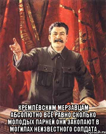  Кремлёвским мерзавцам абсолютно всё равно сколько молодых парней они закопают в могилах неизвестного солдата, Мем  сталин цветной