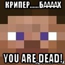 крипер......баааах you are dead!, Мем стив