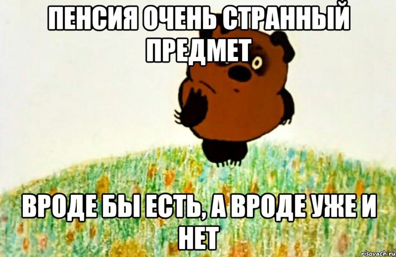 Пенсия очень странный предмет вроде бы есть, а вроде уже и нет, Мем ВИННИ ПУХ