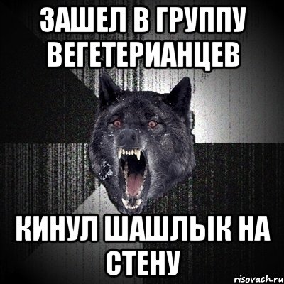 Зашел в группу вегетерианцев кинул шашлык на стену, Мем Сумасшедший волк