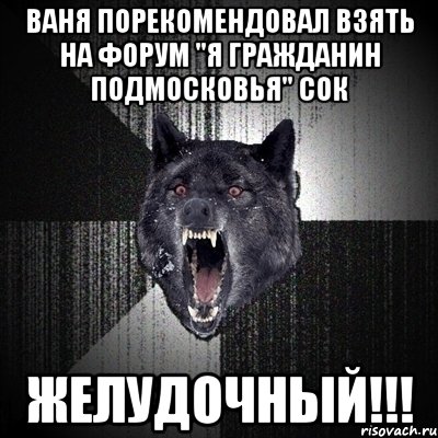 Ваня порекомендовал взять на форум "Я гражданин Подмосковья" сок ЖЕЛУДОЧНЫЙ!!!, Мем Сумасшедший волк