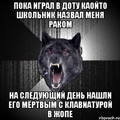 ПОКА ИГРАЛ В ДОТУ КАОЙТО ШКОЛЬНИК НАЗВАЛ МЕНЯ РАКОМ НА СЛЕДУЮЩИЙ ДЕНЬ НАШЛИ ЕГО МЁРТВЫМ С КЛАВИАТУРОЙ В ЖОПЕ, Мем Сумасшедший волк