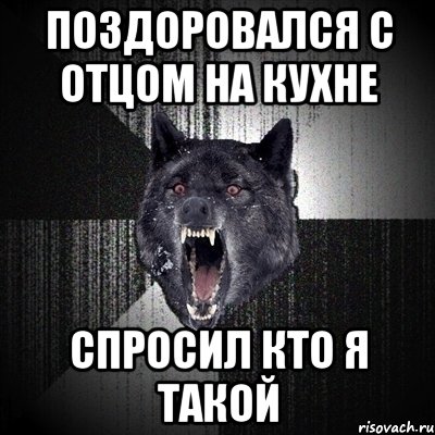 Поздоровался с отцом на кухне Спросил кто я такой, Мем Сумасшедший волк