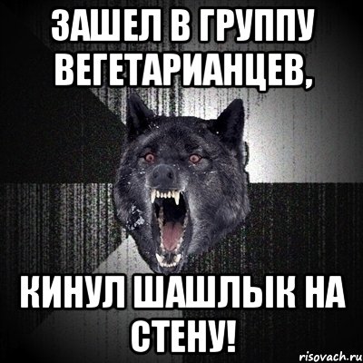 Зашел в группу вегетарианцев, КИНУЛ ШАШЛЫК НА СТЕНУ!, Мем Сумасшедший волк