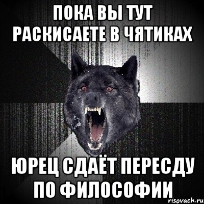 пока вы тут раскисаете в чятиках юрец сдаёт пересду по философии, Мем Сумасшедший волк