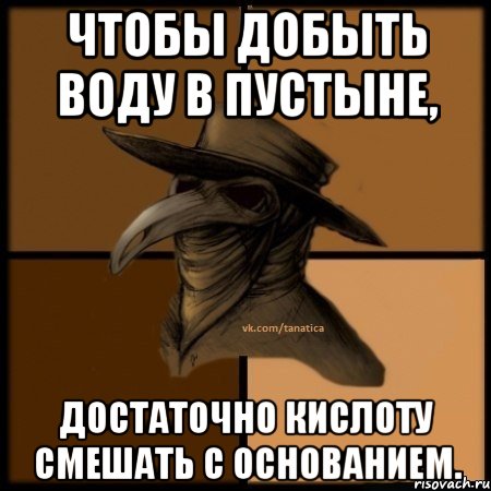 Чтобы добыть воду в пустыне, достаточно кислоту смешать с основанием., Мем  Чума