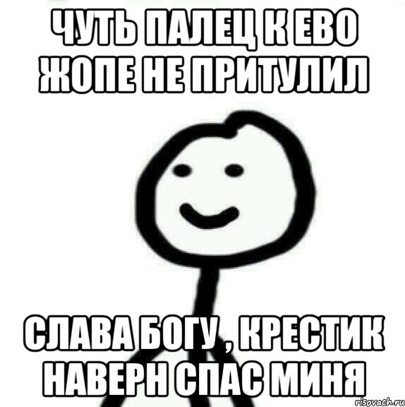 Чуть палец к ево жопе не притулил Слава Богу , крестик наверн спас миня, Мем Теребонька (Диб Хлебушек)