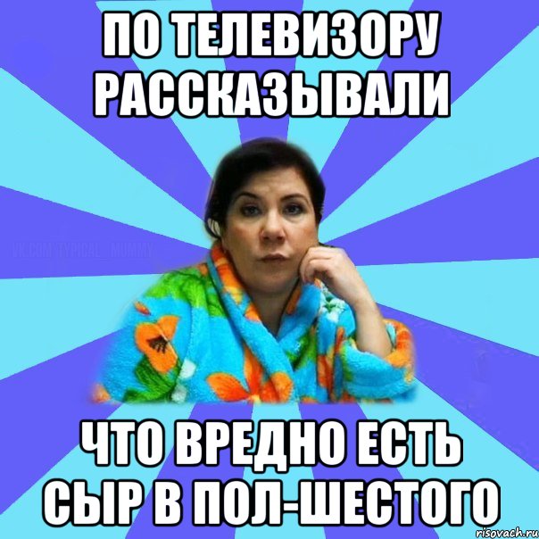 По телевизору рассказывали Что вредно есть сыр в пол-шестого, Мем типичная мама