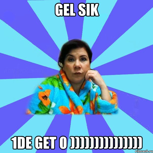 gel sik 1de get 0 ))))))))))))))), Мем типичная мама