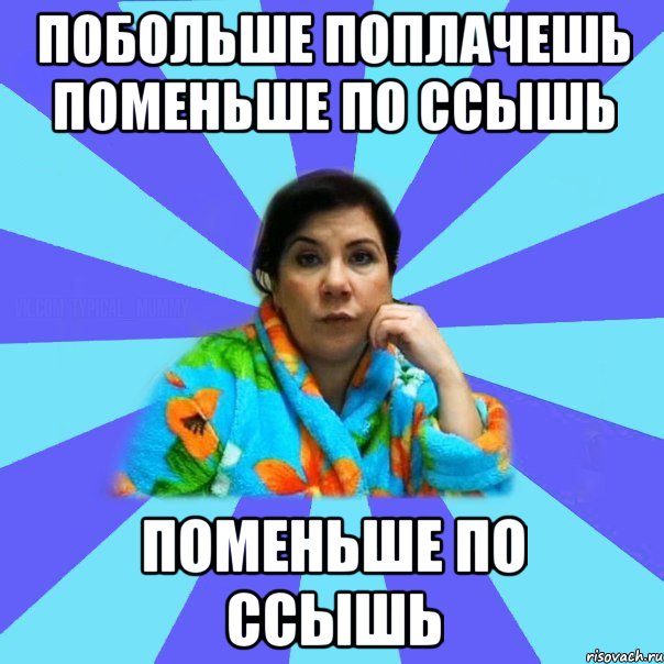 Побольше поплачешь поменьше по ссышь поменьше по ссышь, Мем типичная мама