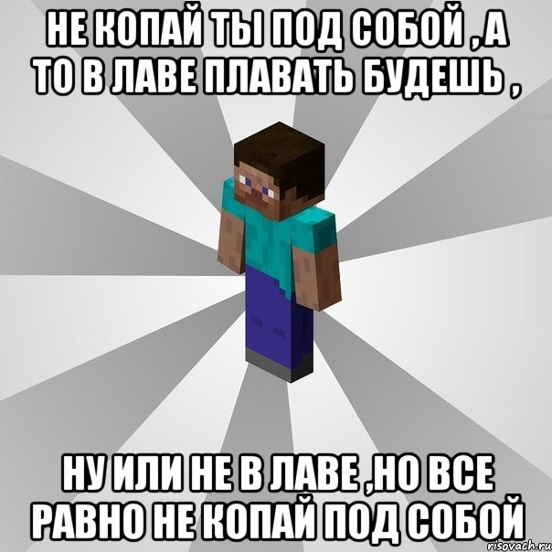 не копай ты под собой , а то в лаве плавать будешь , ну или не в лаве ,но все равно не копай под собой, Мем Типичный игрок Minecraft