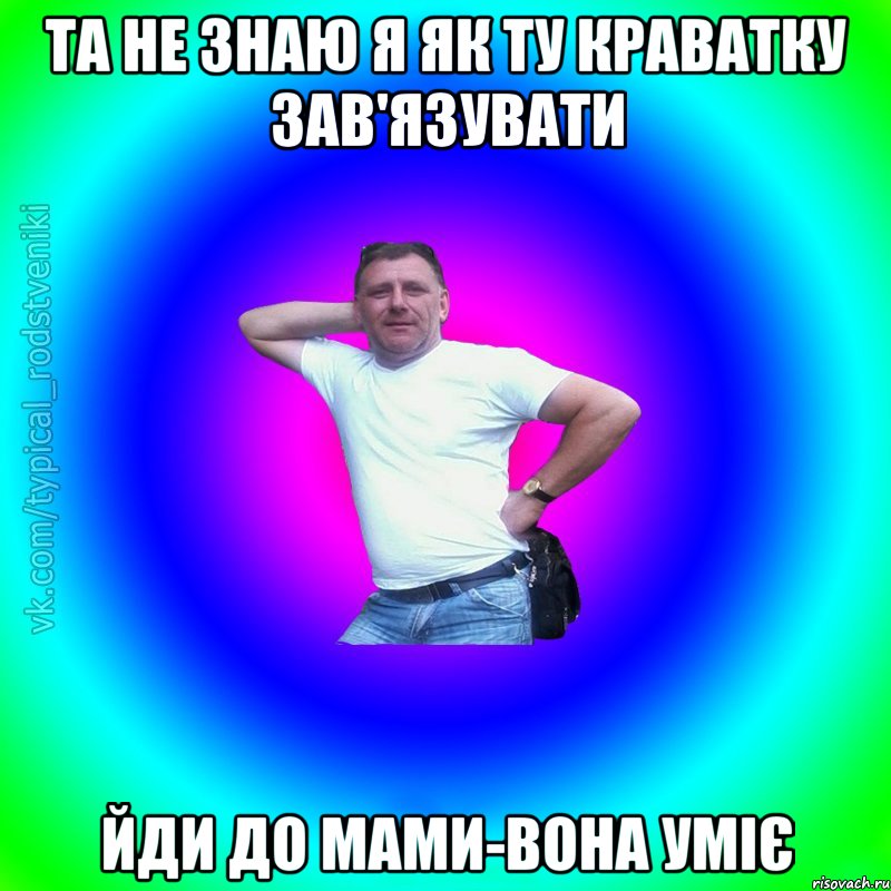 та не знаю я як ту краватку зав'язувати йди до мами-вона уміє, Мем Типичный Батя