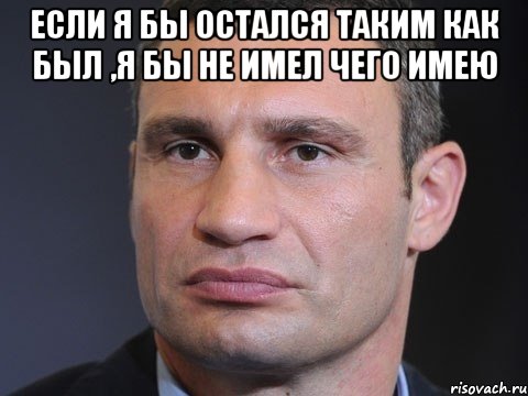 Если я бы остался таким как был ,я бы не имел чего имею , Мем Типичный Кличко